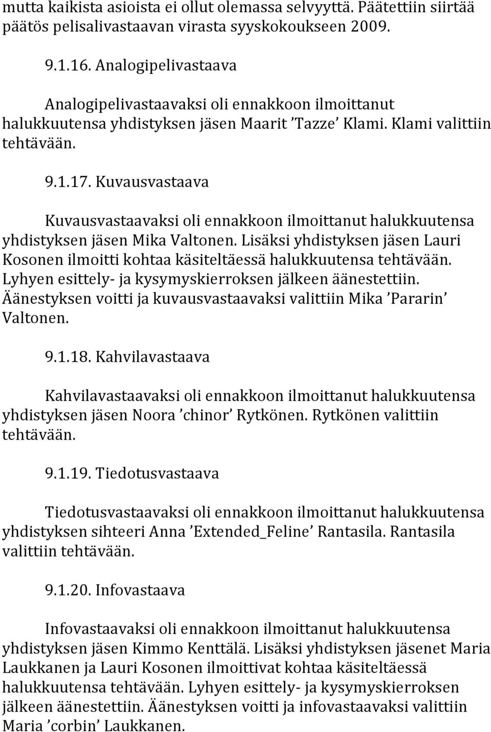 Kuvausvastaava Kuvausvastaavaksioliennakkoonilmoittanuthalukkuutensa yhdistyksenjäsenmikavaltonen.lisäksiyhdistyksenjäsenlauri Kosonenilmoittikohtaakäsiteltäessähalukkuutensatehtävään.