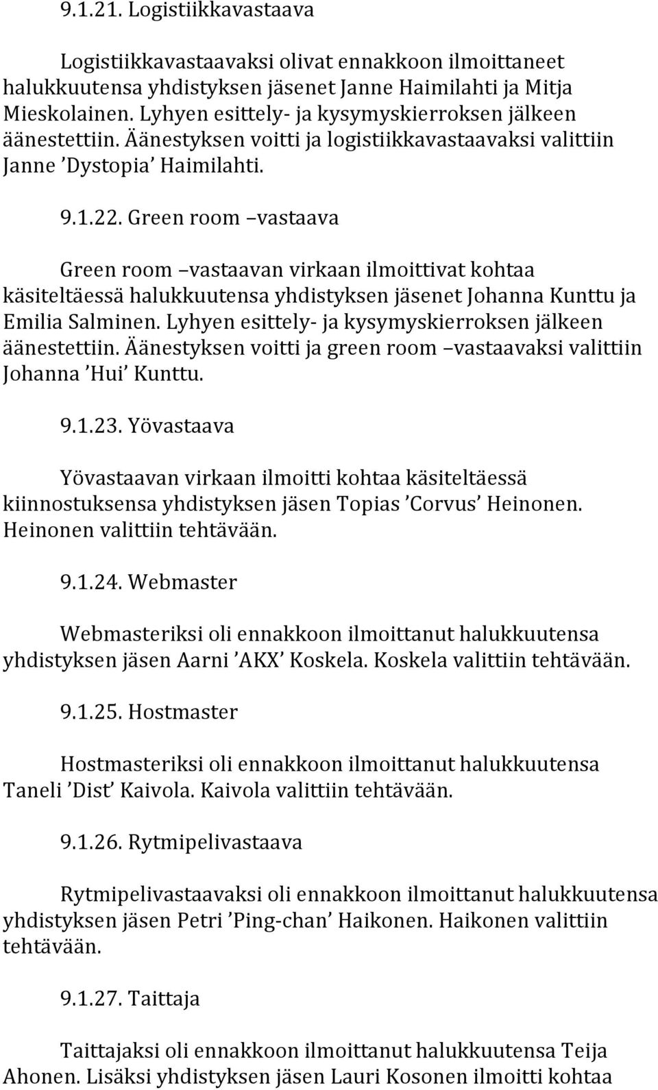 Greenroom vastaava Greenroom vastaavanvirkaanilmoittivatkohtaa käsiteltäessähalukkuutensayhdistyksenjäsenetjohannakunttuja EmiliaSalminen.Lyhyenesittely jakysymyskierroksenjälkeen äänestettiin.