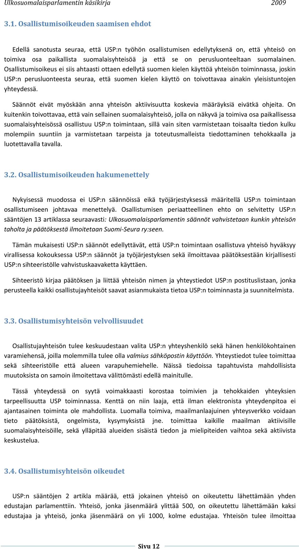 Osallistumisoikeus ei siis ahtaasti ottaen edellytä suomen kielen käyttöä yhteisön toiminnassa, joskin USP:n perusluonteesta seuraa, että suomen kielen käyttö on toivottavaa ainakin yleisistuntojen