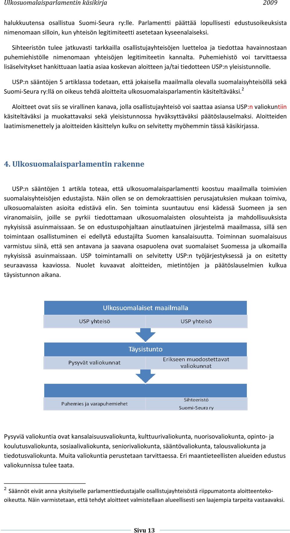 Puhemiehistö voi tarvittaessa lisäselvitykset hankittuaan laatia asiaa koskevan aloitteen ja/tai tiedotteen USP:n yleisistunnolle.