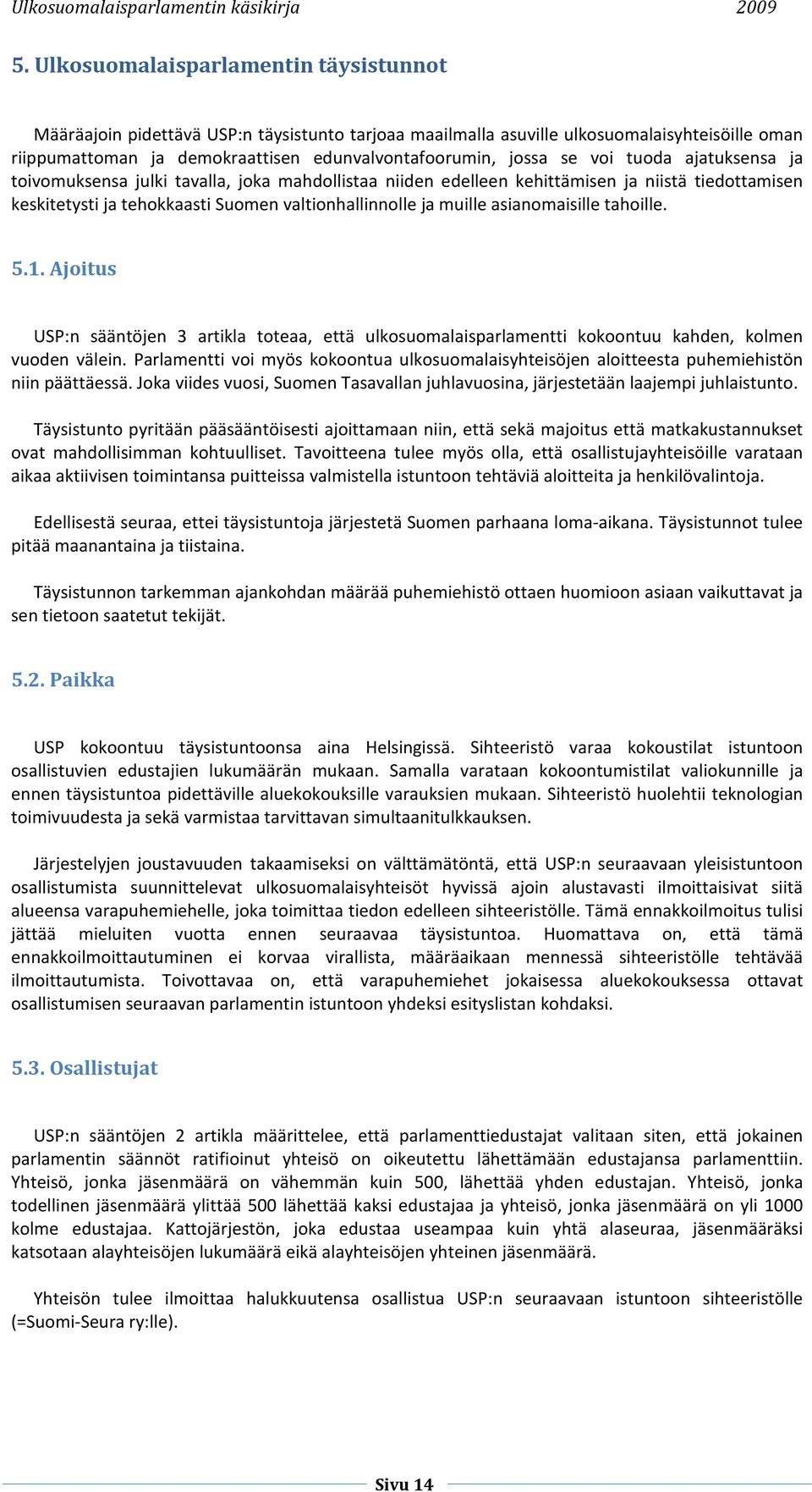 asianomaisille tahoille. 5.1. Ajoitus USP:n sääntöjen 3 artikla toteaa, että ulkosuomalaisparlamentti kokoontuu kahden, kolmen vuoden välein.