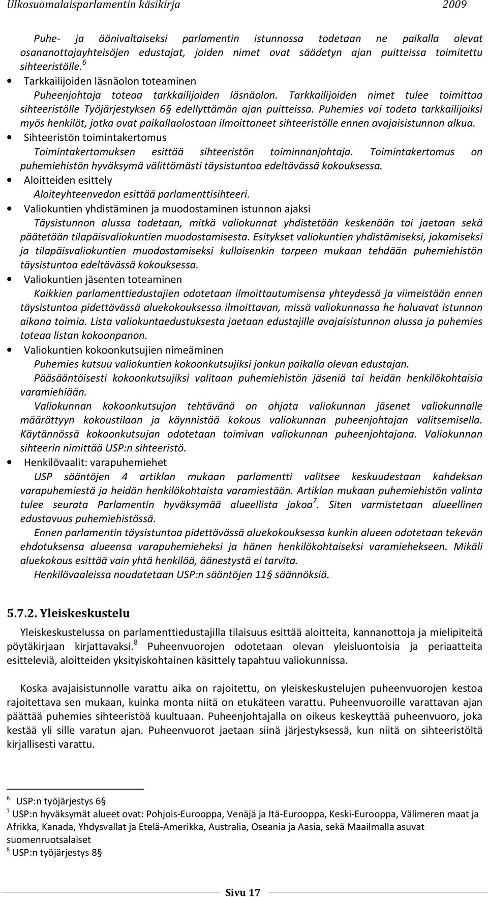 Puhemies voi todeta tarkkailijoiksi myös henkilöt, jotka ovat paikallaolostaan ilmoittaneet sihteeristölle ennen avajaisistunnon alkua.