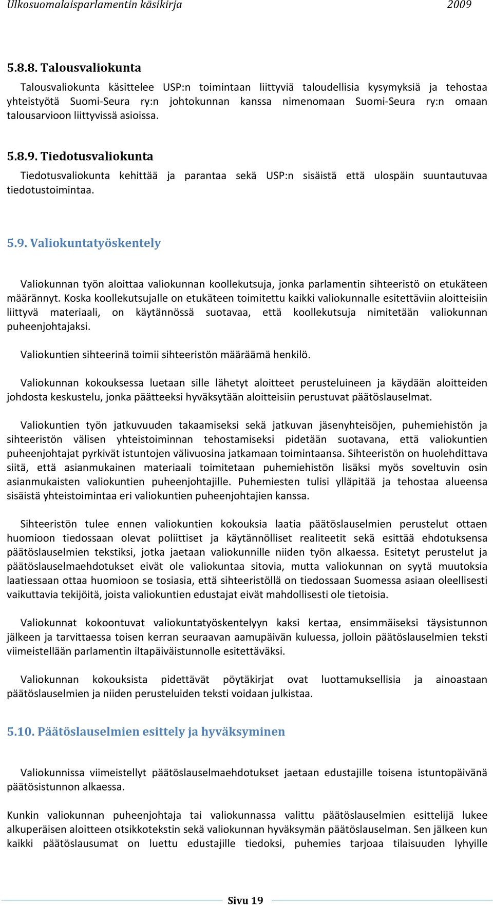 Koska koollekutsujalle on etukäteen toimitettu kaikki valiokunnalle esitettäviin aloitteisiin liittyvä materiaali, on käytännössä suotavaa, että koollekutsuja nimitetään valiokunnan puheenjohtajaksi.