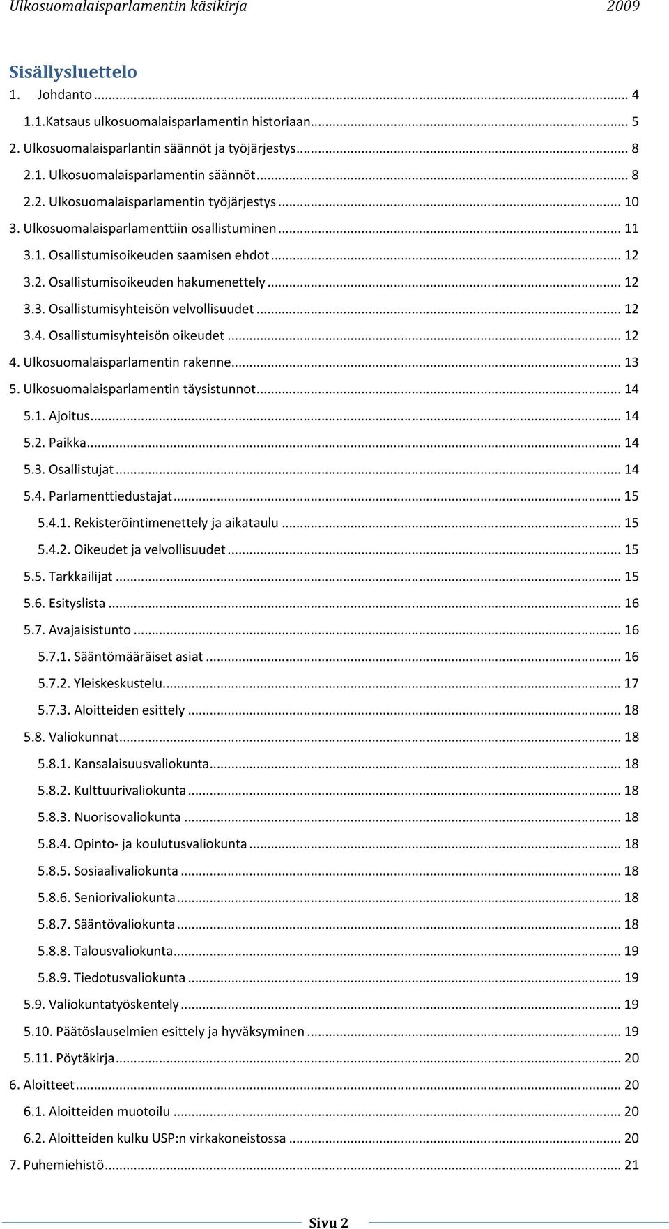 Osallistumisyhteisön oikeudet... 12 4. Ulkosuomalaisparlamentin rakenne... 13 5. Ulkosuomalaisparlamentin täysistunnot... 14 5.1. Ajoitus... 14 5.2. Paikka... 14 5.3. Osallistujat... 14 5.4. Parlamenttiedustajat.