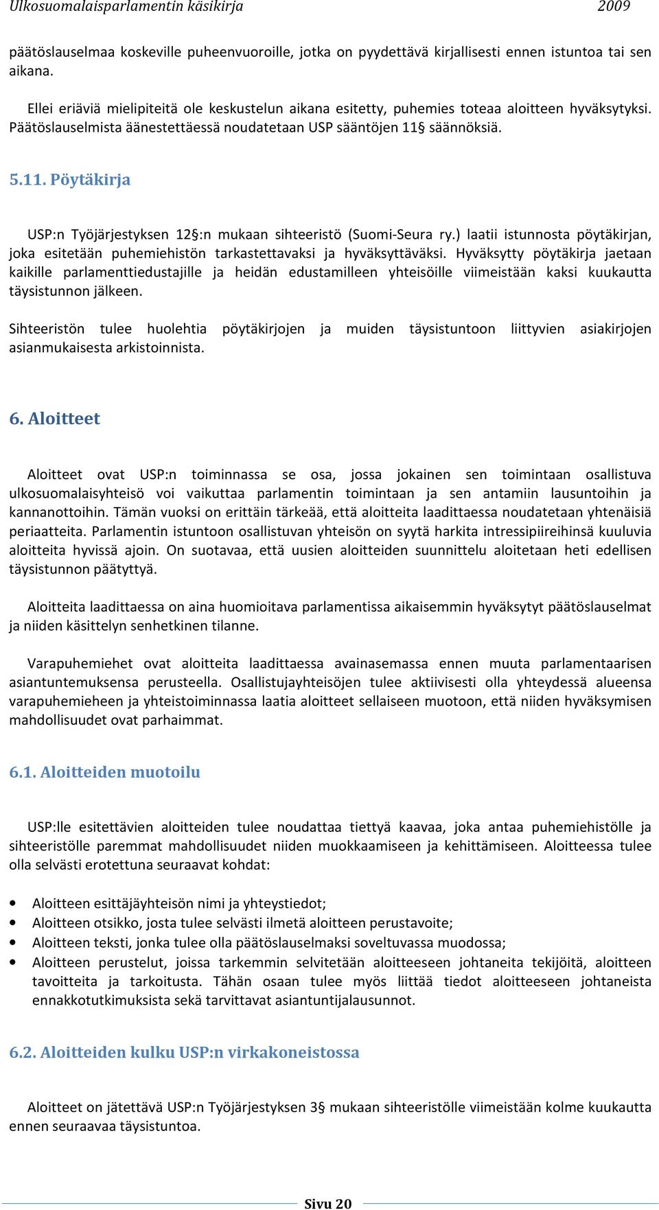 säännöksiä. 5.11. Pöytäkirja USP:n Työjärjestyksen 12 :n mukaan sihteeristö (Suomi-Seura ry.) laatii istunnosta pöytäkirjan, joka esitetään puhemiehistön tarkastettavaksi ja hyväksyttäväksi.