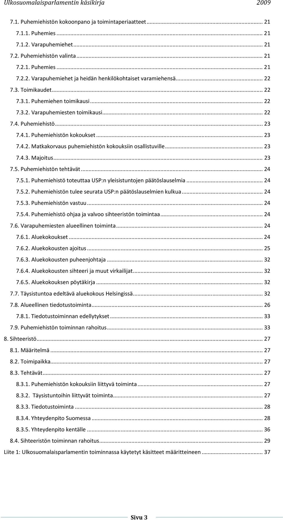 .. 23 7.4.3. Majoitus... 23 7.5. Puhemiehistön tehtävät... 24 7.5.1. Puhemiehistö toteuttaa USP:n yleisistuntojen päätöslauselmia... 24 7.5.2. Puhemiehistön tulee seurata USP:n päätöslauselmien kulkua.