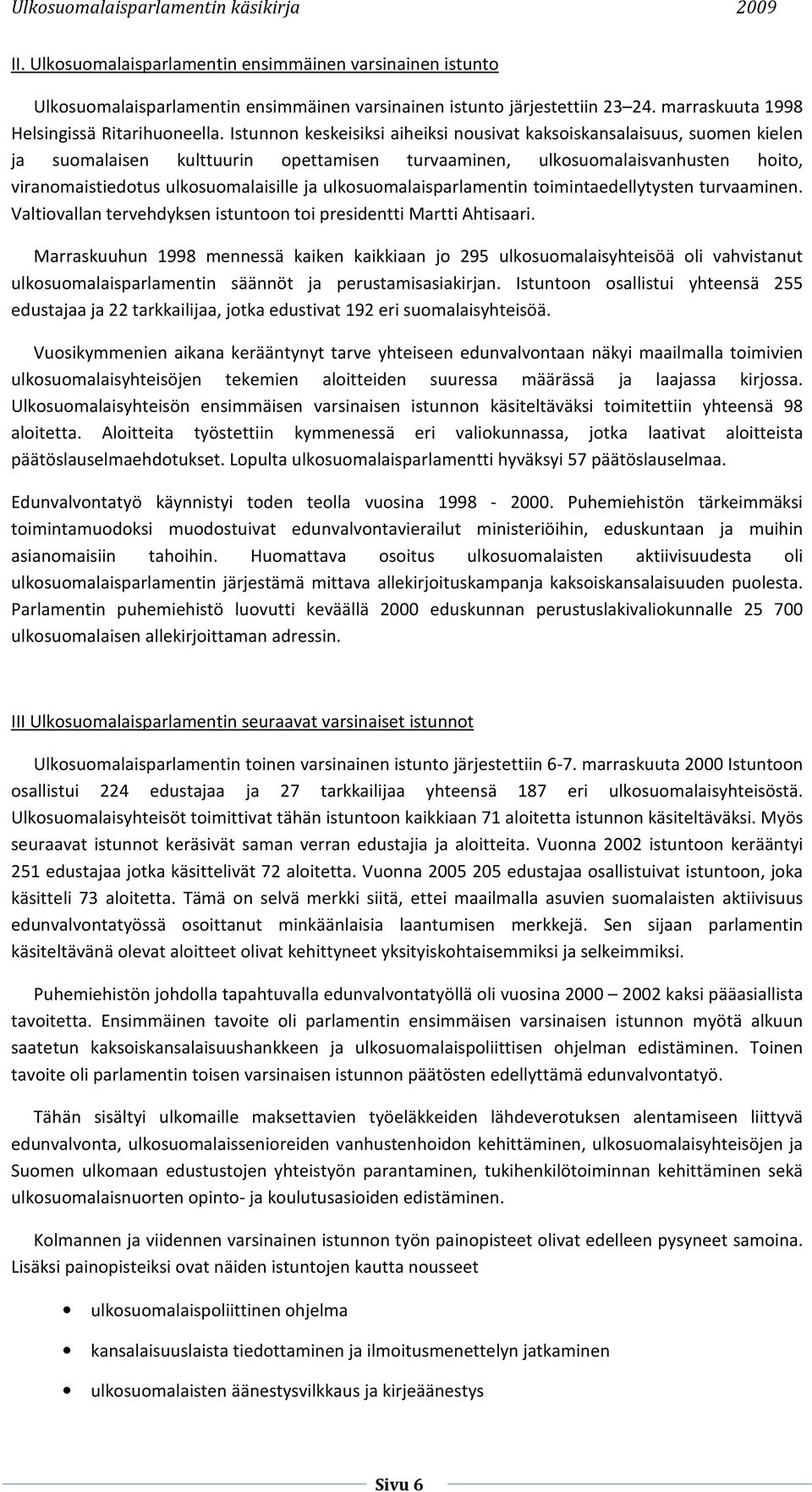 ulkosuomalaisparlamentin toimintaedellytysten turvaaminen. Valtiovallan tervehdyksen istuntoon toi presidentti Martti Ahtisaari.