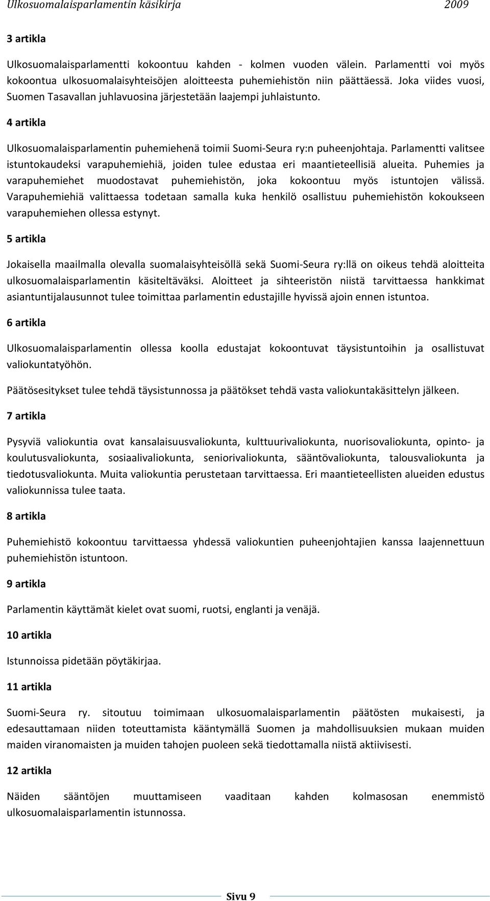 Parlamentti valitsee istuntokaudeksi varapuhemiehiä, joiden tulee edustaa eri maantieteellisiä alueita. Puhemies ja varapuhemiehet muodostavat puhemiehistön, joka kokoontuu myös istuntojen välissä.