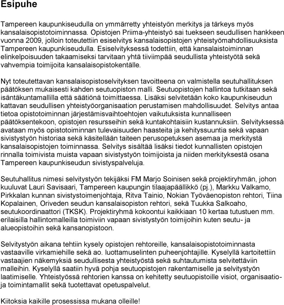 Esiselvityksessä todettiin, että kansalaistoiminnan elinkelpoisuuden takaamiseksi tarvitaan yhtä tiiviimpää seudullista yhteistyötä sekä vahvempia toimijoita kansalaisopistokentälle.