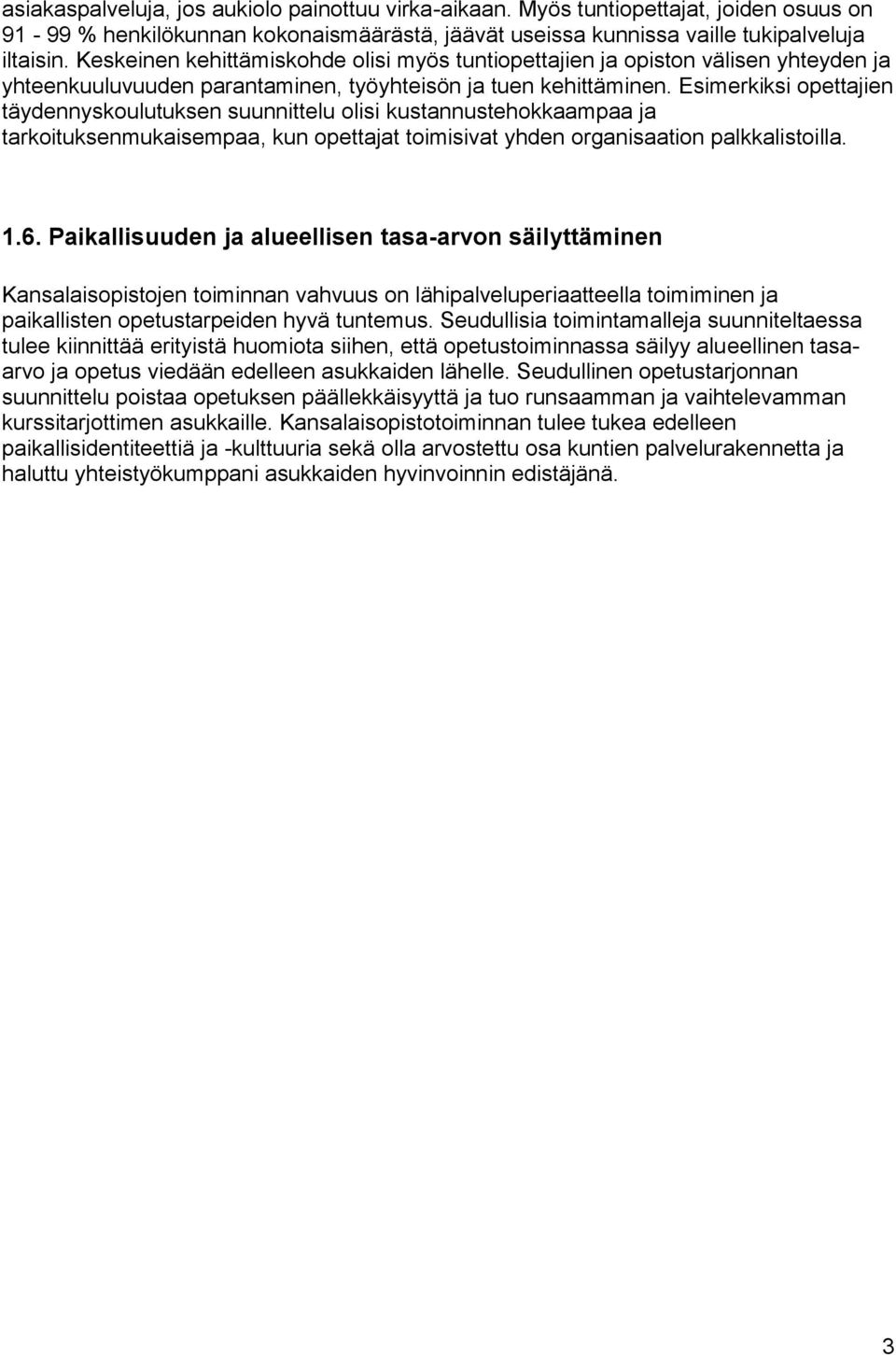 Esimerkiksi opettajien täydennyskoulutuksen suunnittelu olisi kustannustehokkaampaa ja tarkoituksenmukaisempaa, kun opettajat toimisivat yhden organisaation palkkalistoilla. 1.6.