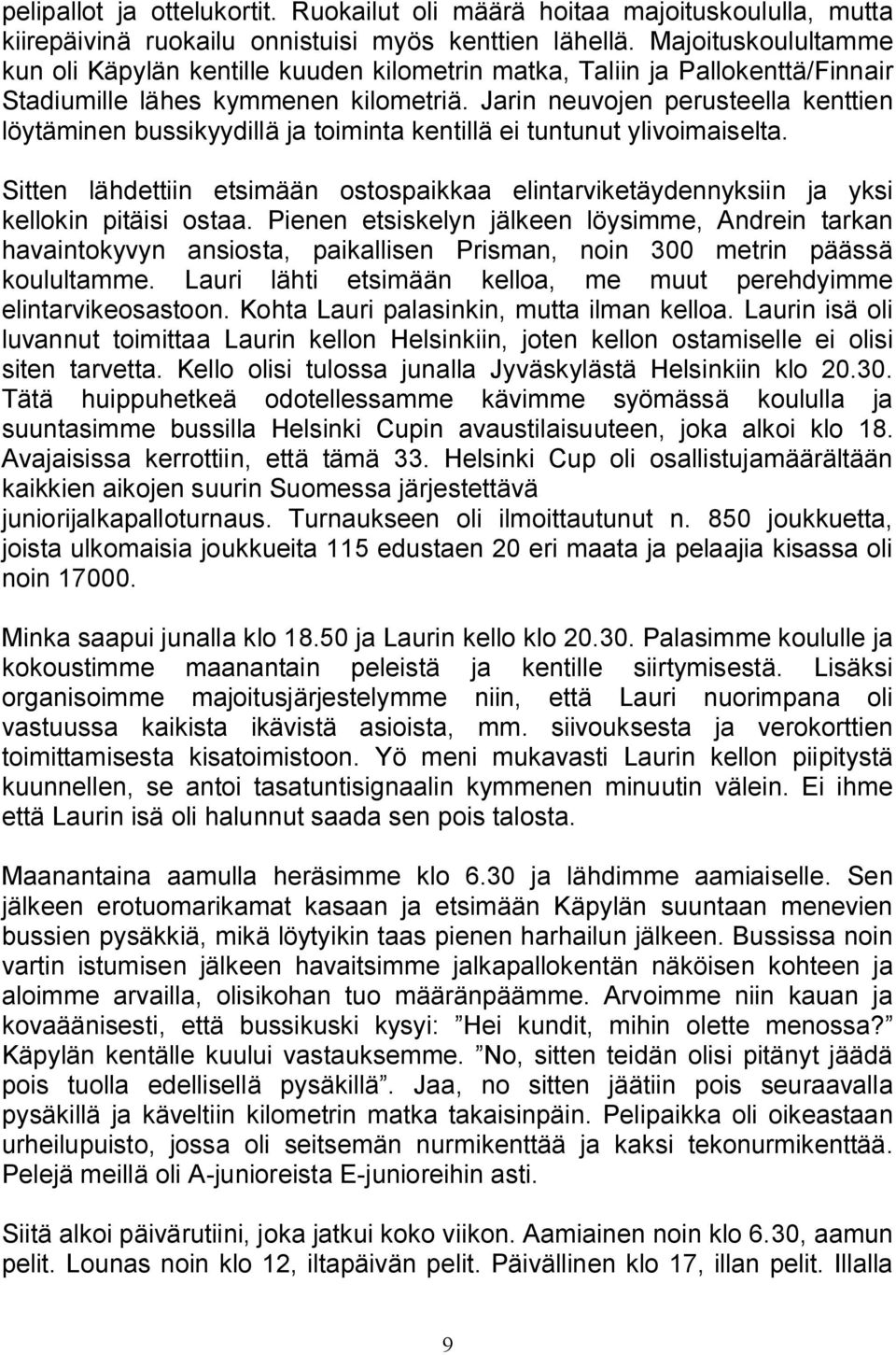 Jarin neuvojen perusteella kenttien löytäminen bussikyydillä ja toiminta kentillä ei tuntunut ylivoimaiselta.