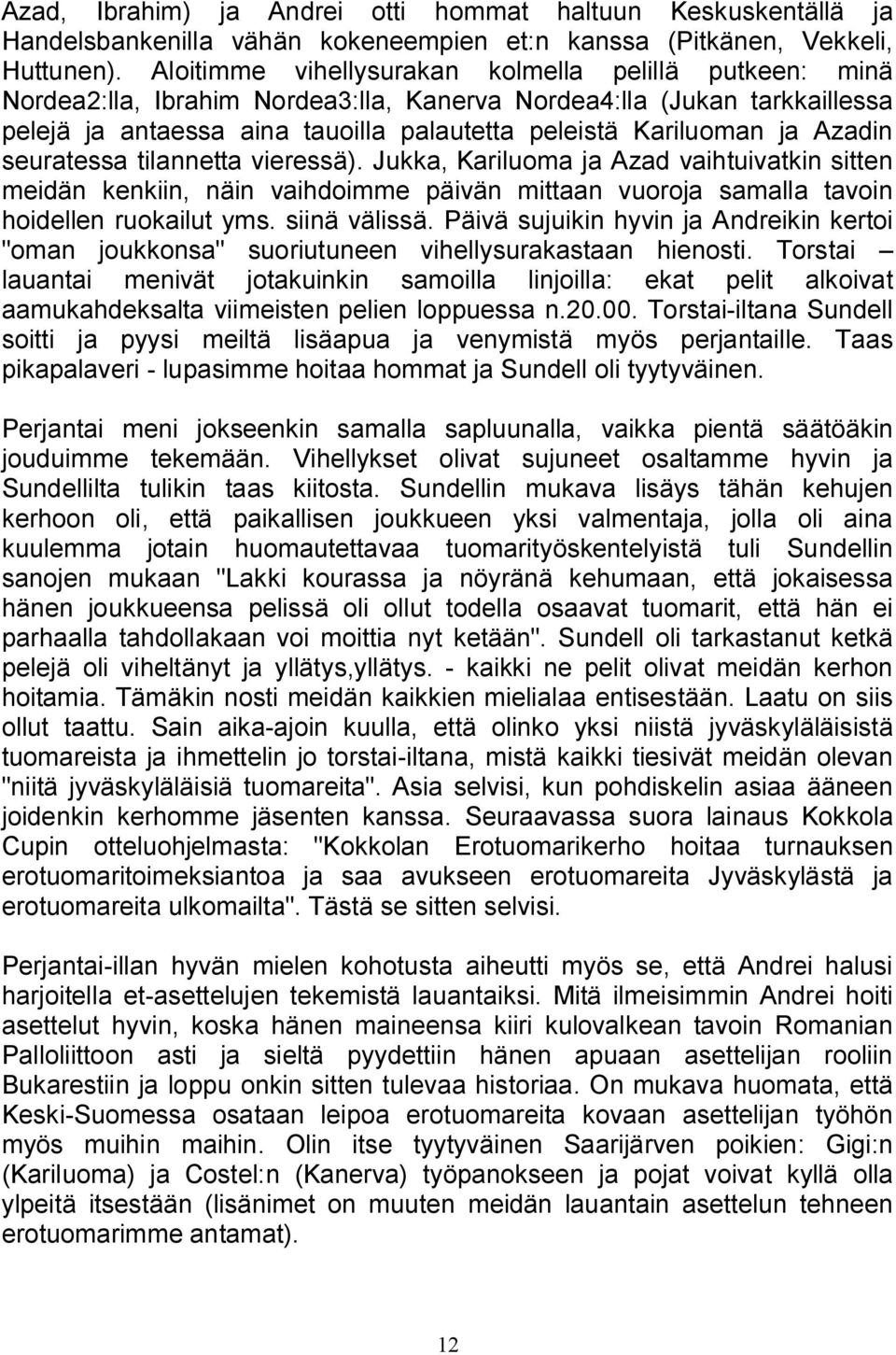 Azadin seuratessa tilannetta vieressä). Jukka, Kariluoma ja Azad vaihtuivatkin sitten meidän kenkiin, näin vaihdoimme päivän mittaan vuoroja samalla tavoin hoidellen ruokailut yms. siinä välissä.