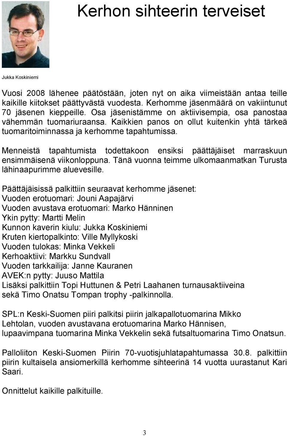 Kaikkien panos on ollut kuitenkin yhtä tärkeä tuomaritoiminnassa ja kerhomme tapahtumissa. Menneistä tapahtumista todettakoon ensiksi päättäjäiset marraskuun ensimmäisenä viikonloppuna.