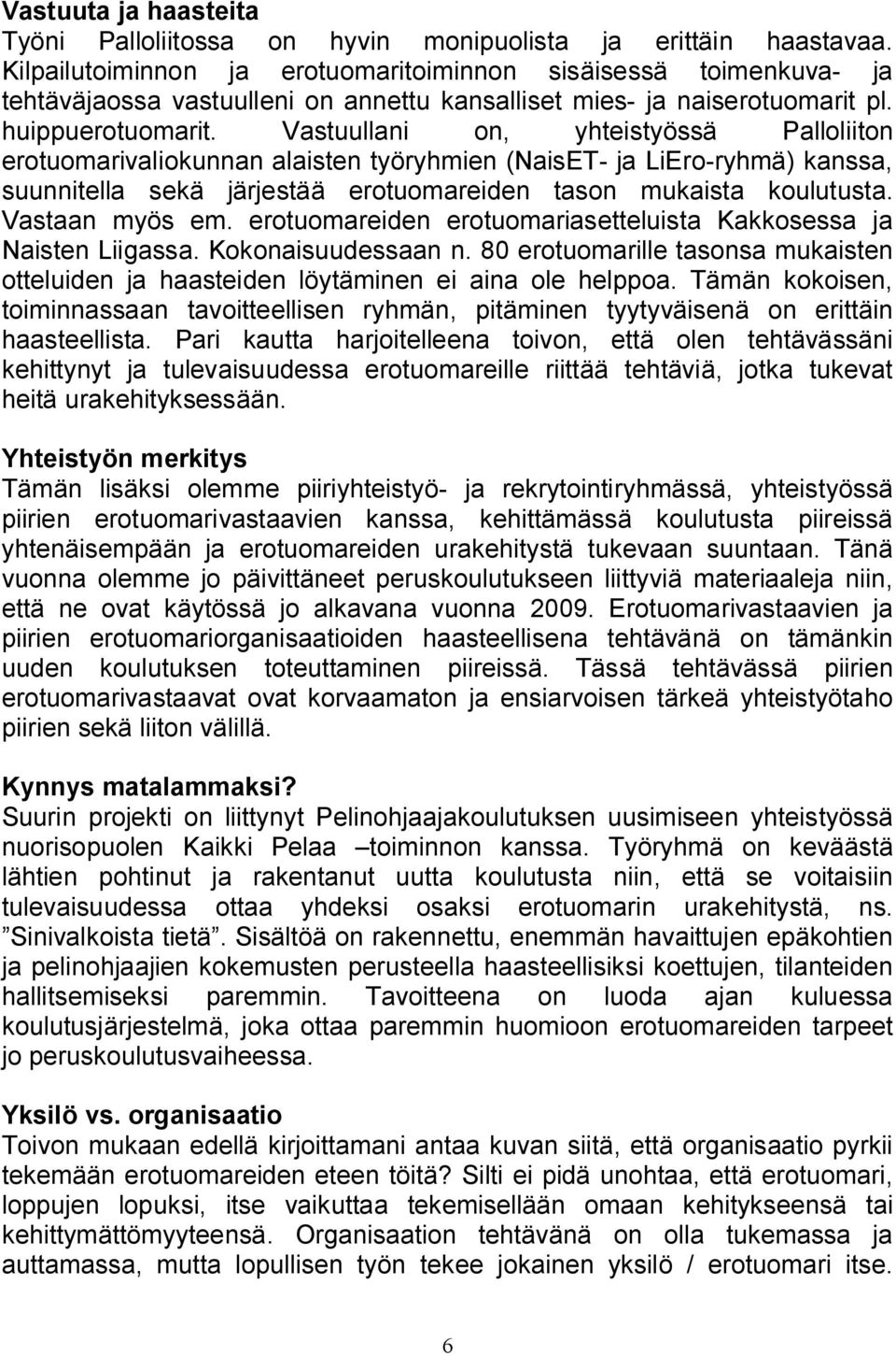 Vastuullani on, yhteistyössä Palloliiton erotuomarivaliokunnan alaisten työryhmien (NaisET ja LiEro ryhmä) kanssa, suunnitella sekä järjestää erotuomareiden tason mukaista koulutusta. Vastaan myös em.