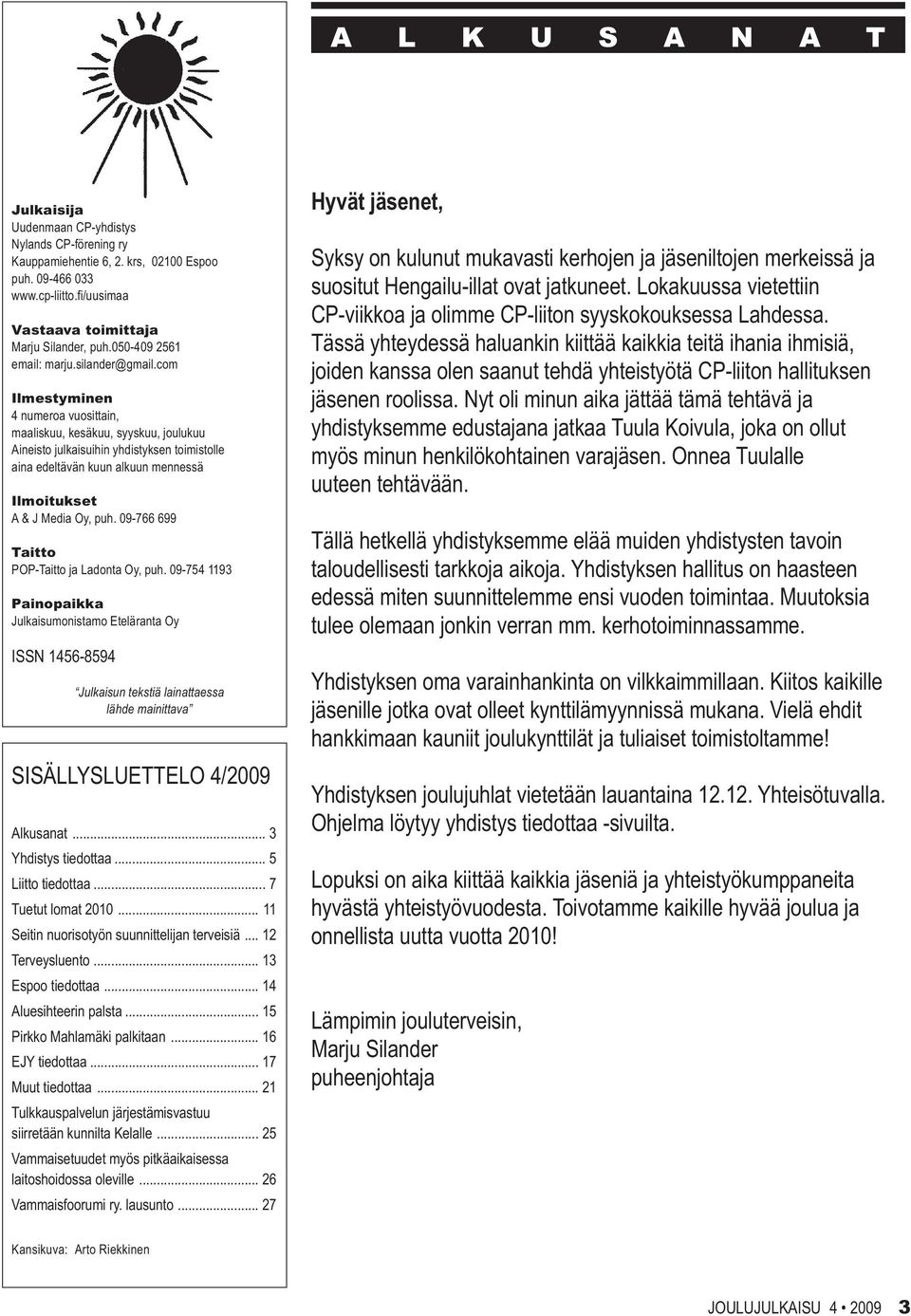 com Ilmestyminen 4 numeroa vuosittain, maaliskuu, kesäkuu, syyskuu, joulukuu Aineisto julkaisuihin yhdistyksen toimistolle aina edeltävän kuun alkuun mennessä Ilmoitukset A & J Media Oy, puh.