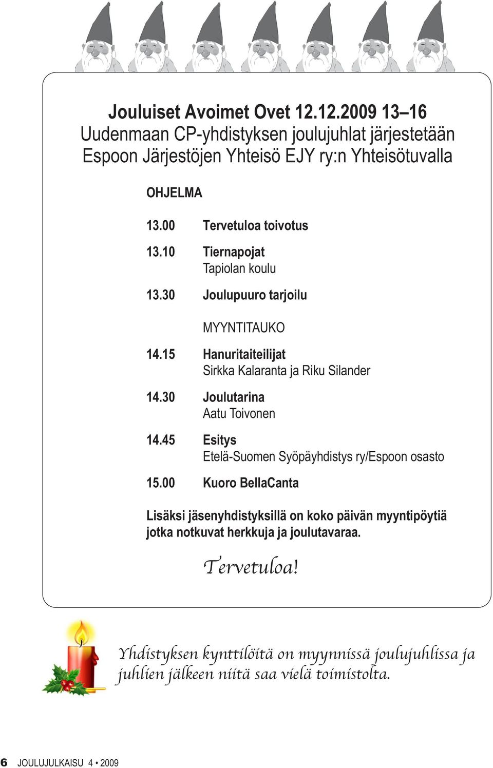 30 Joulutarina Aatu Toivonen 14.45 Esitys Etelä-Suomen Syöpäyhdistys ry/espoon osasto 15.