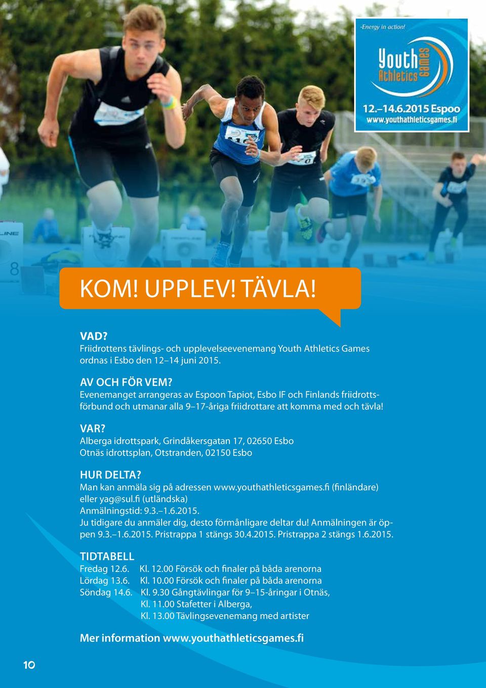 Alberga idrottspark, Grindåkersgatan 17, 02650 Esbo Otnäs idrottsplan, Otstranden, 02150 Esbo Hur delta? Man kan anmäla sig på adressen www.youthathleticsgames.fi (finländare) eller yag@sul.