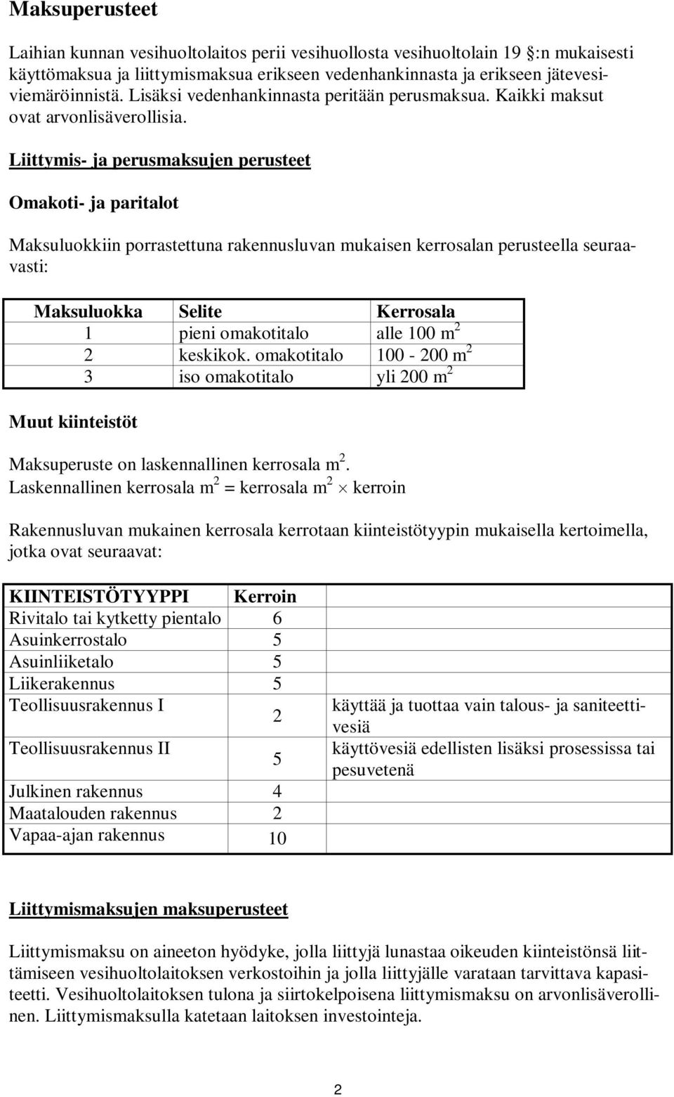 Liittymis- ja perusmaksujen perusteet Omakoti- ja paritalot Maksuluokkiin porrastettuna rakennusluvan mukaisen kerrosalan perusteella seuraavasti: Maksuluokka Selite Kerrosala 1 pieni omakotitalo