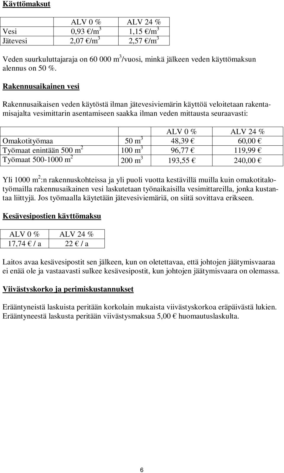 m 3 48,39 60,00 Työmaat enintään 500 m 2 100 m 3 96,77 119,99 Työmaat 500-1000 m 2 200 m 3 193,55 240,00 Yli 1000 m 2 :n rakennuskohteissa ja yli puoli vuotta kestävillä muilla kuin