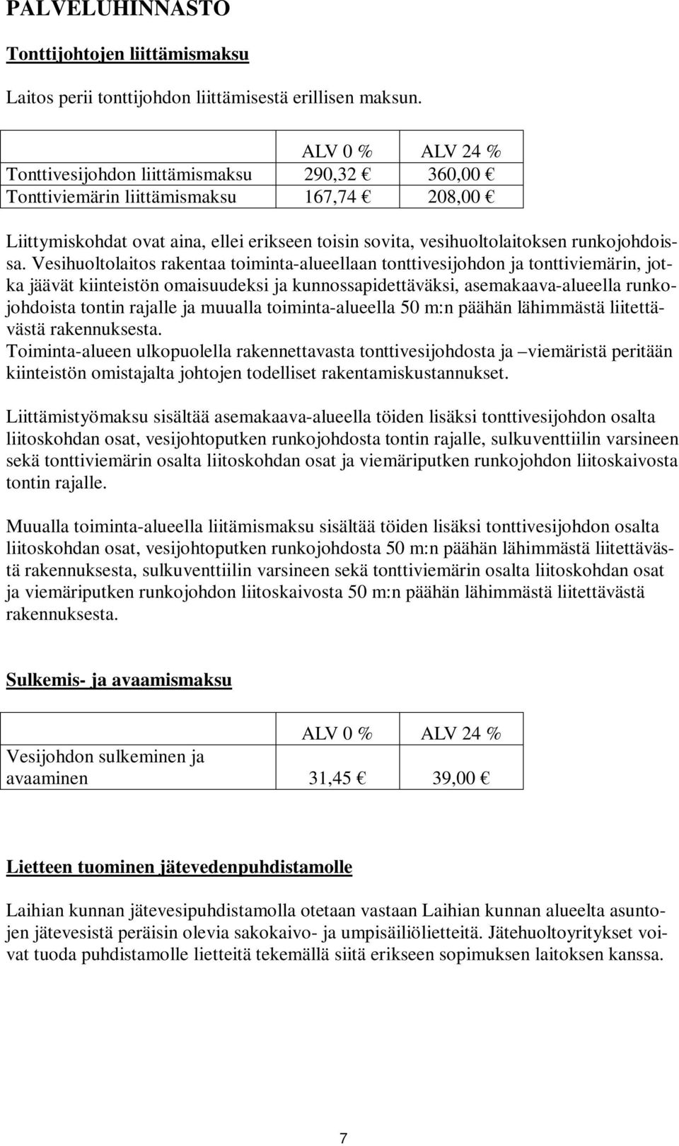 Vesihuoltolaitos rakentaa toiminta-alueellaan tonttivesijohdon ja tonttiviemärin, jotka jäävät n omaisuudeksi ja kunnossapidettäväksi, asemakaava-alueella runkojohdoista tontin rajalle ja muualla