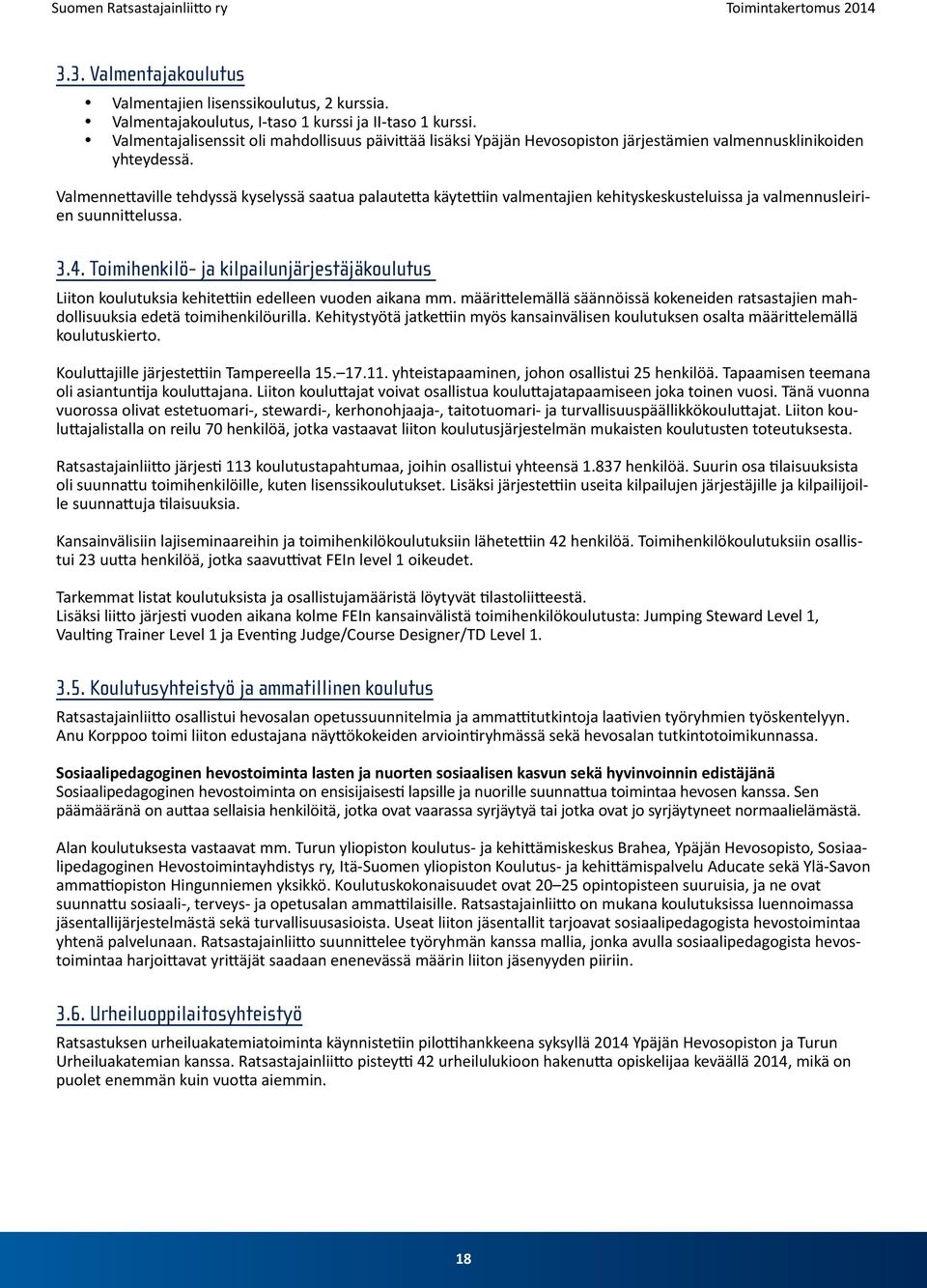 Valmennettaville tehdyssä kyselyssä saatua palautetta käytettiin valmentajien kehityskeskusteluissa ja valmennusleirien suunnittelussa. 3.4.