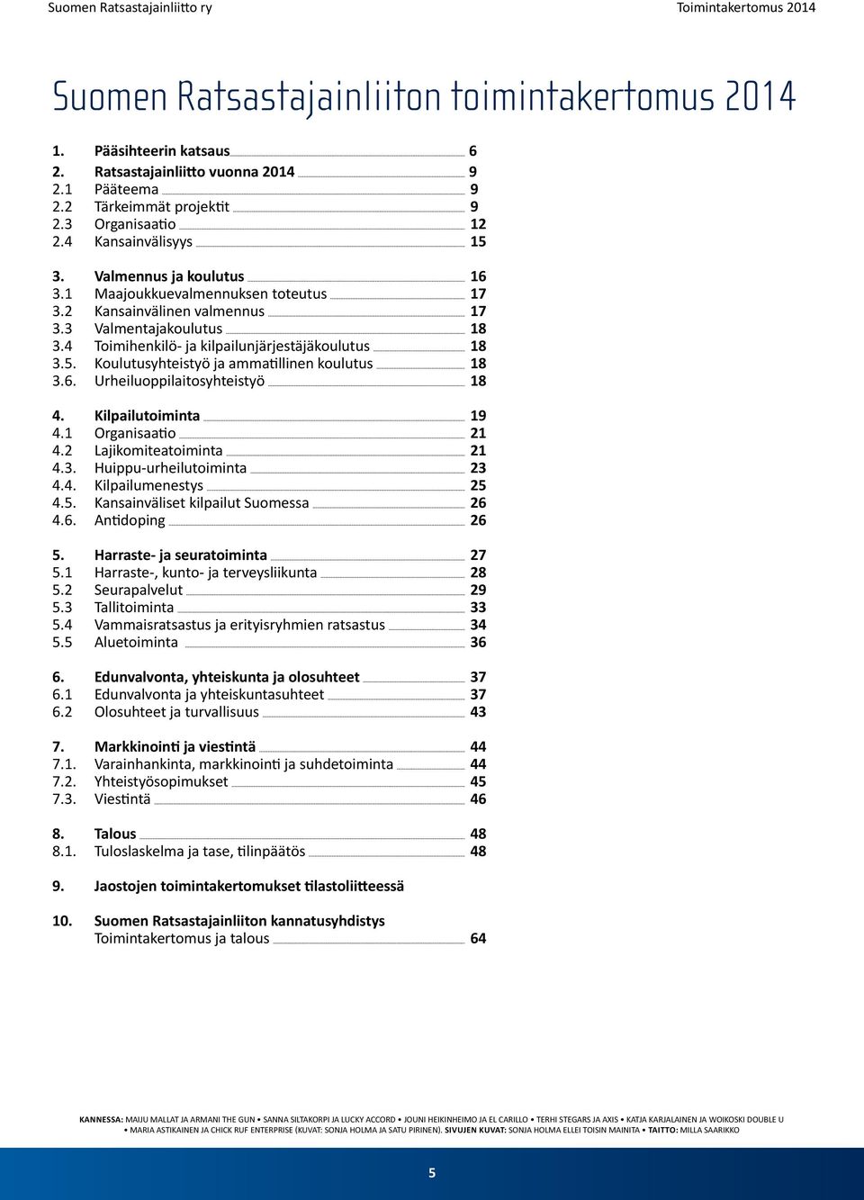 Koulutusyhteistyö ja ammatillinen koulutus 18 3.6. Urheiluoppilaitosyhteistyö 18 4. Kilpailutoiminta 19 4.1 Organisaatio 21 4.2 Lajikomiteatoiminta 21 4.3. Huippu-urheilutoiminta 23 4.4. Kilpailumenestys 25 4.