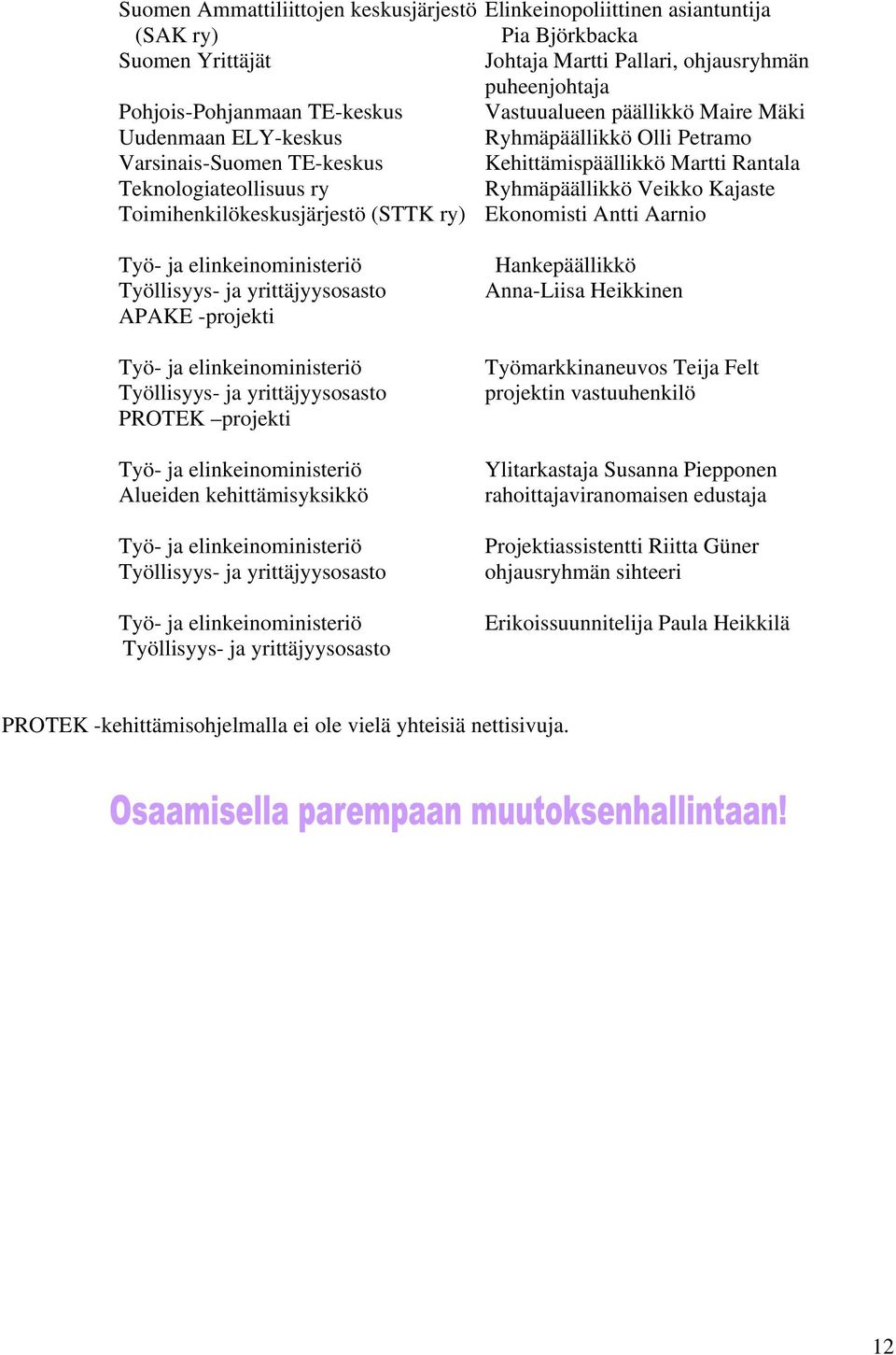 Toimihenkilökeskusjärjestö (STTK ry) Ekonomisti Antti Aarnio Työ- ja elinkeinoministeriö Työllisyys- ja yrittäjyysosasto APAKE -projekti Työ- ja elinkeinoministeriö Työllisyys- ja yrittäjyysosasto