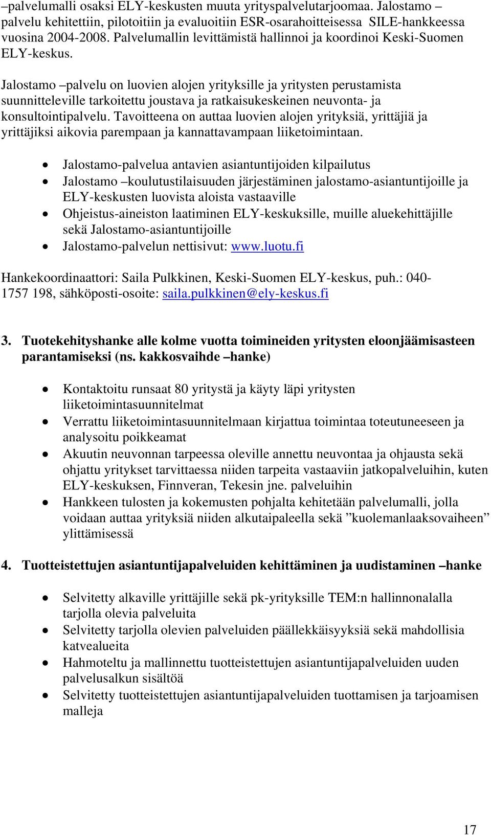 Jalostamo palvelu on luovien alojen yrityksille ja yritysten perustamista suunnitteleville tarkoitettu joustava ja ratkaisukeskeinen neuvonta- ja konsultointipalvelu.