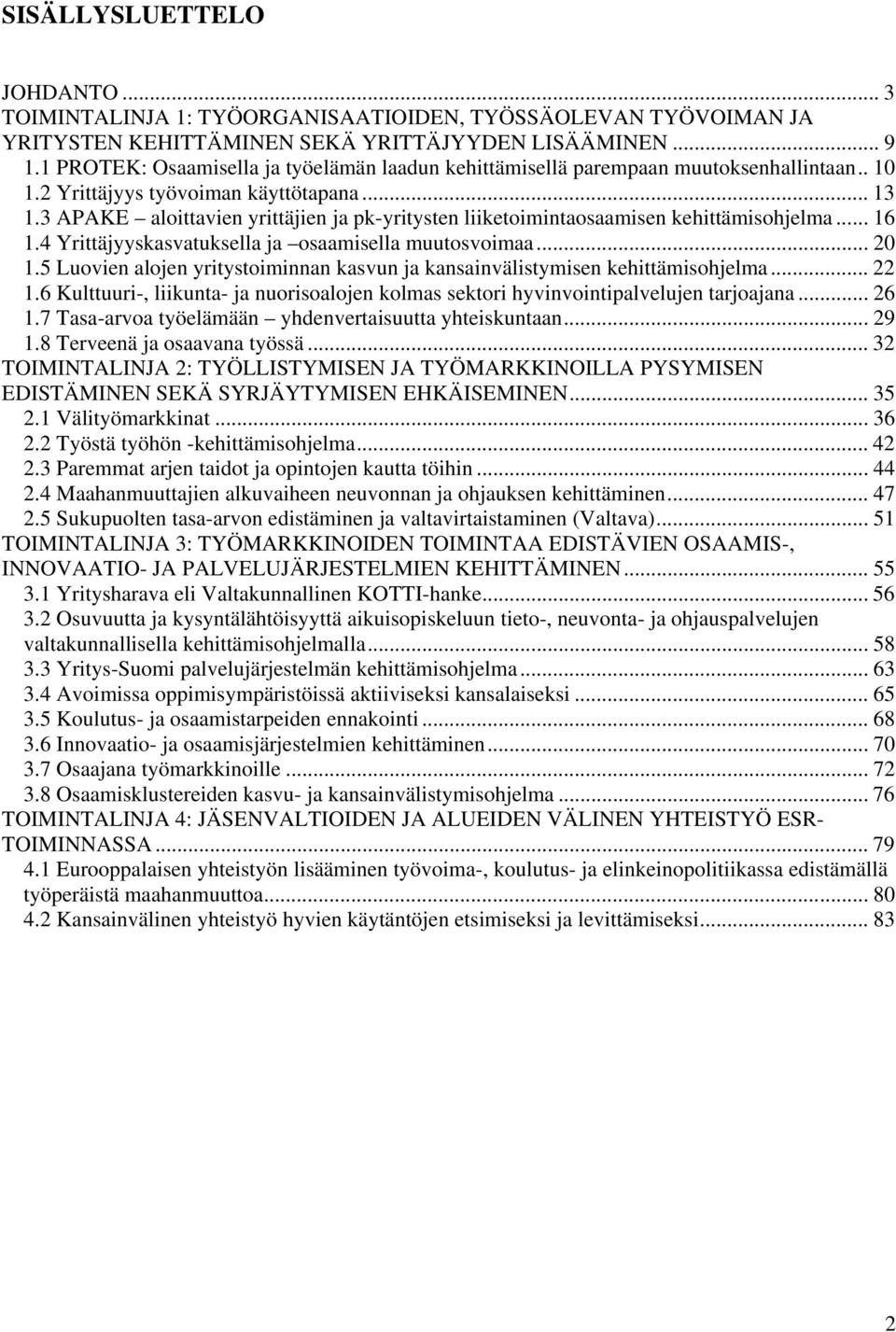 3 APAKE aloittavien yrittäjien ja pk-yritysten liiketoimintaosaamisen kehittämisohjelma... 16 1.4 Yrittäjyyskasvatuksella ja osaamisella muutosvoimaa... 20 1.