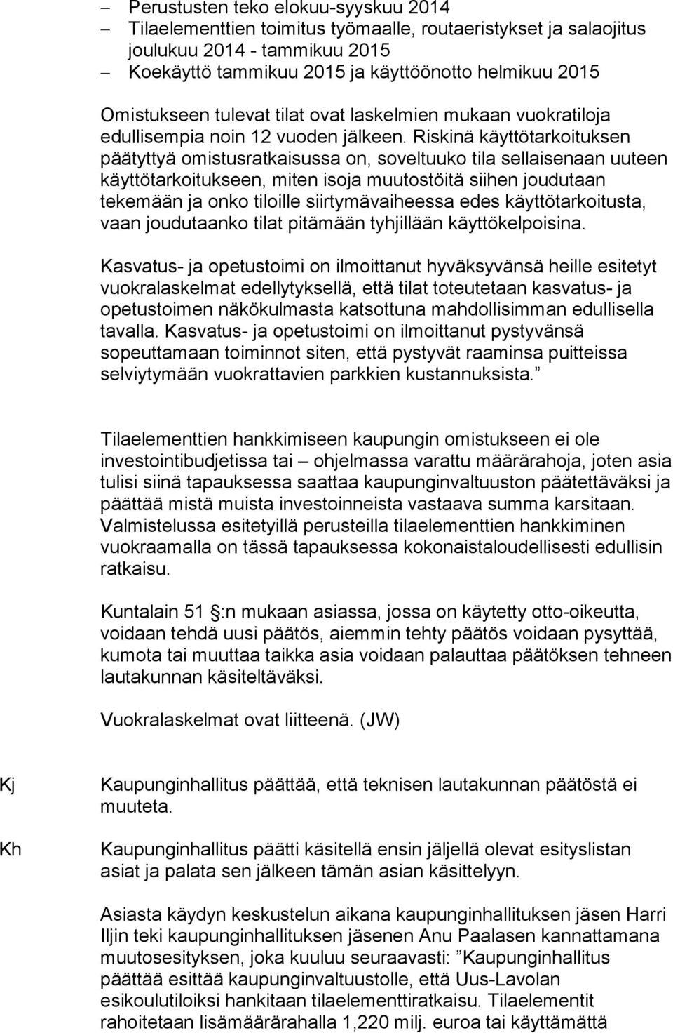 Riskinä käyttötarkoituksen päätyttyä omistusratkaisussa on, soveltuuko tila sellaisenaan uuteen käyttötarkoitukseen, miten isoja muutostöitä siihen joudutaan tekemään ja onko tiloille