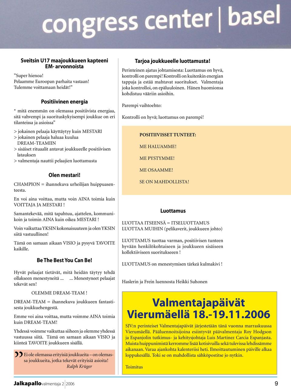 pelaaja haluaa kuulua DREAM-TEAMIIN > sisäiset rituaalit antavat joukkueelle positiivisen latauksen > valmentaja nauttii pelaajien luottamusta Olen mestari!