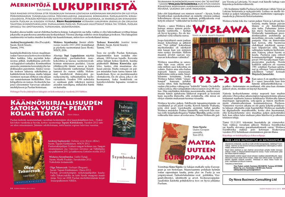 Päivi Paloposken vetämän lukupiirin jäsenillä on erilaisia taustoja kiinnostukselleen: puolalainen puoliso, Puolaan muuttanut poika tai ystävä, puolan opiskelu tai opettaminen, tutkiminen,