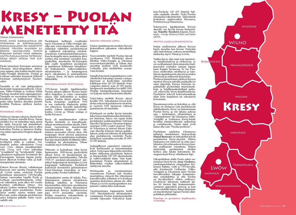 Puola tunnetaan Euroopan unionissa Ukrainan länsi-integraation aktiivisena ajajana, joka kantaa huolta myös Valko-Venäjän tilanteesta.