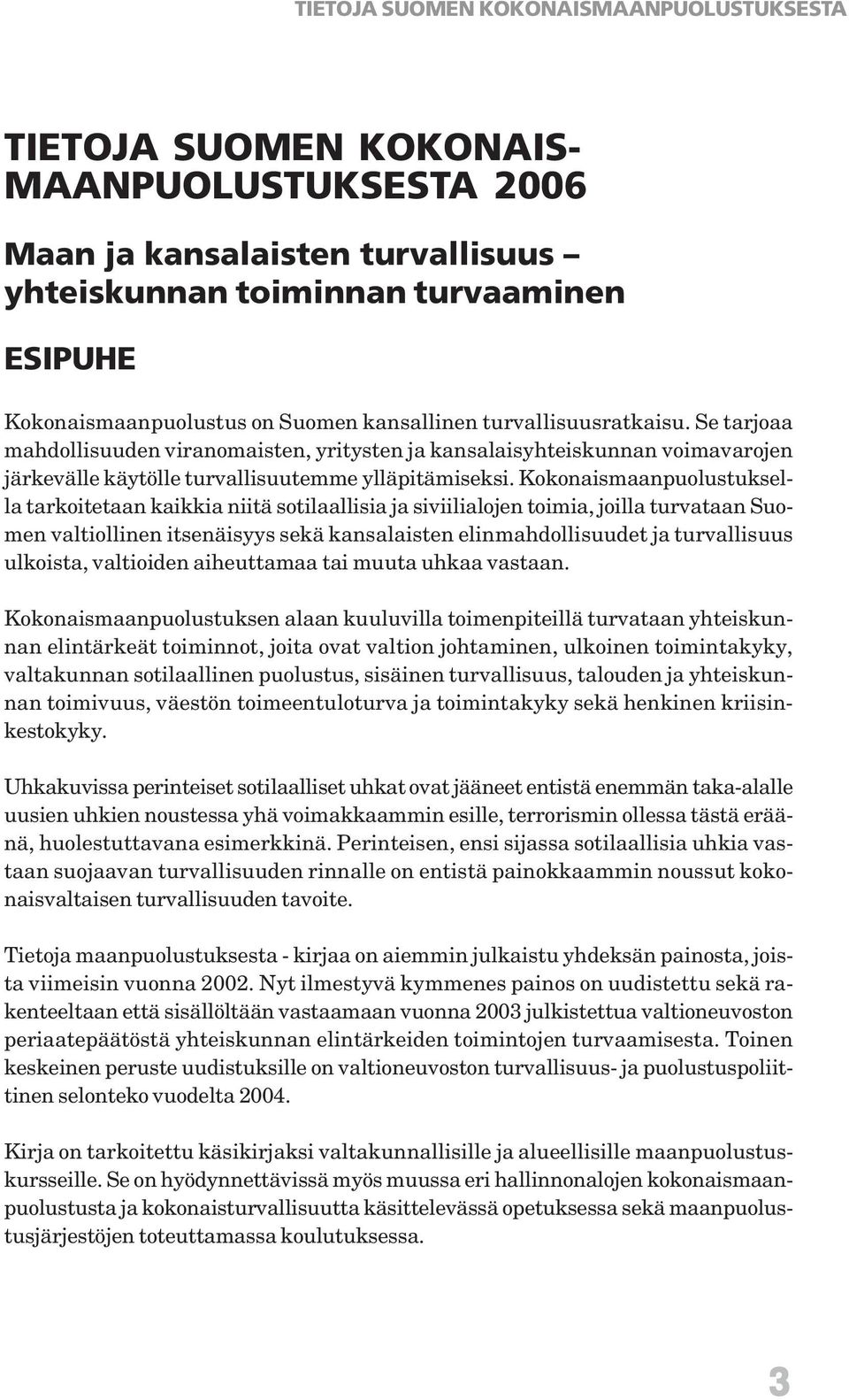 Kokonaismaanpuolustuksella tarkoitetaan kaikkia niitä sotilaallisia ja siviilialojen toimia, joilla turvataan Suomen valtiollinen itsenäisyys sekä kansalaisten elinmahdollisuudet ja turvallisuus