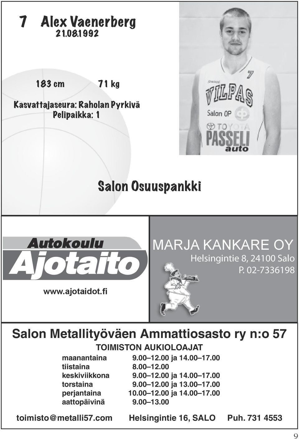 02-7336198 Salon Metallityöväen Ammattiosasto ry n:o 57 TOIMISTON AUKIOLOAJAT maanantaina 9.00 12.00 ja 14.00 17.