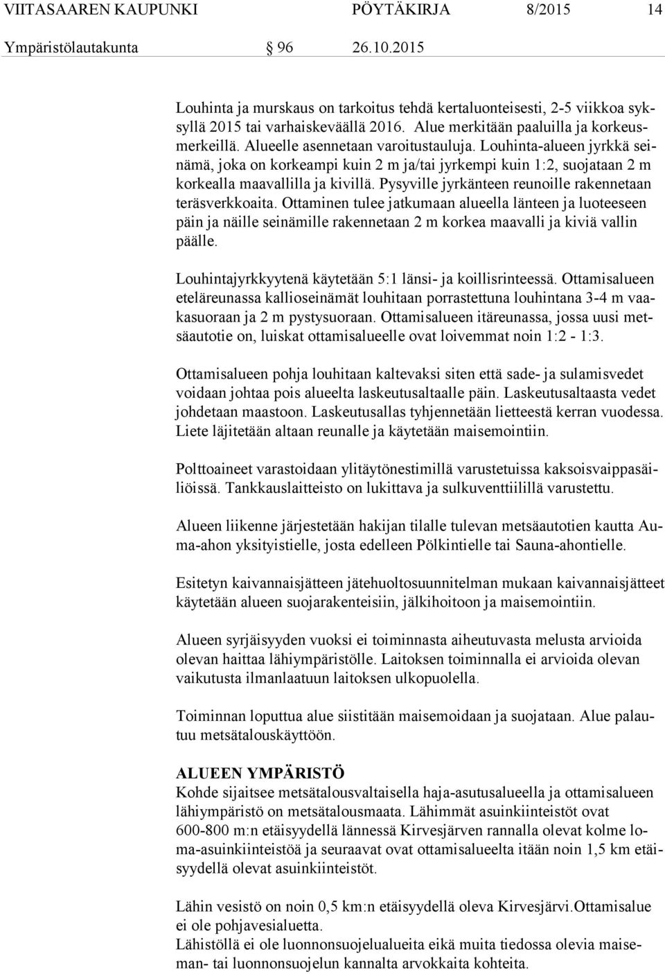 Louhinta-alueen jyrkkä seinä mä, joka on korkeampi kuin 2 m ja/tai jyrkempi kuin 1:2, suojataan 2 m kor keal la maavallilla ja kivillä. Pysyville jyrkänteen reunoille rakennetaan te räs verk ko ai ta.
