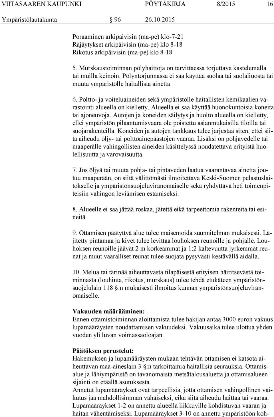 Poltto- ja voiteluaineiden sekä ympäristölle haitallisten kemikaalien varas toin ti alueella on kielletty. Alueella ei saa käyttää huonokuntoisia koneita tai ajoneuvoja.