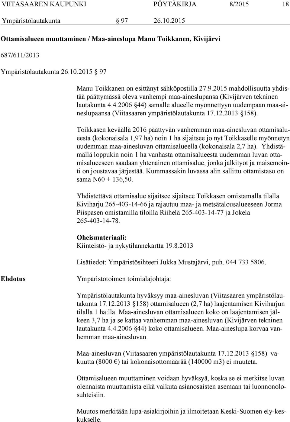 4.2006 44) samalle alueelle myönnettyyn uudempaan maa-aines lu paan sa (Viitasaaren ympäristölautakunta 17.12.2013 158).