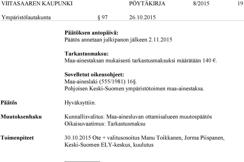 Pohjoisen Keski-Suomen ympäristötoimen maa-ainestaksa. Päätös Muutoksenhaku Toimenpiteet Hyväksyttiin.