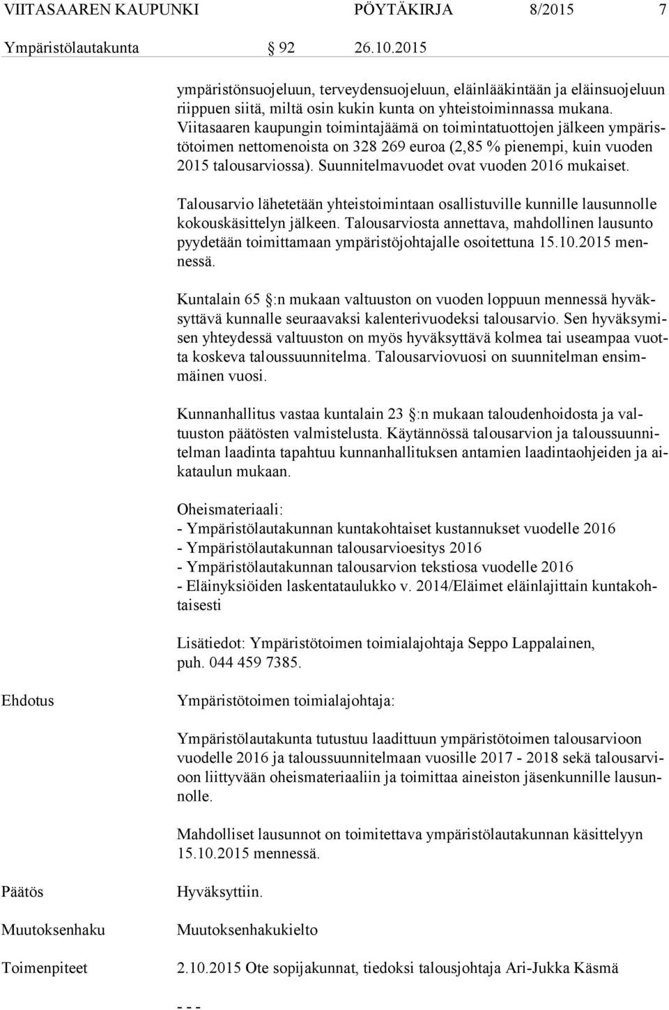 Viitasaaren kaupungin toimintajäämä on toimintatuottojen jälkeen ym pä ristö toi men nettomenoista on 328 269 euroa (2,85 % pienempi, kuin vuoden 2015 talousarviossa).