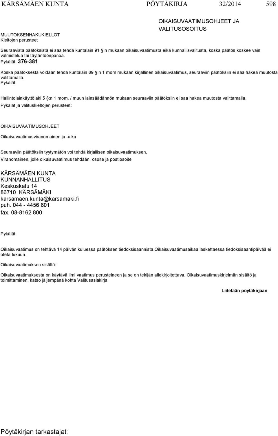 Pykälät: 376-381 Koska päätöksestä voidaan tehdä kuntalain 89 :n 1 mom mukaan kirjallinen oikaisuvaati mus, seuraa viin päätöksiin ei saa hakea muutosta valittamalla.