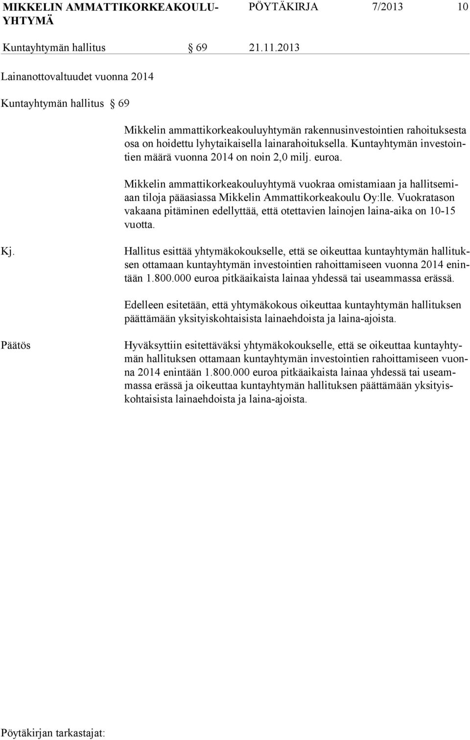 Kuntayhtymän investointien määrä vuonna 2014 on noin 2,0 milj. euroa. Mikkelin ammattikorkeakouluyhtymä vuokraa omistamiaan ja hallitsemiaan tiloja pääasiassa Mikkelin Ammattikorkeakoulu Oy:lle.