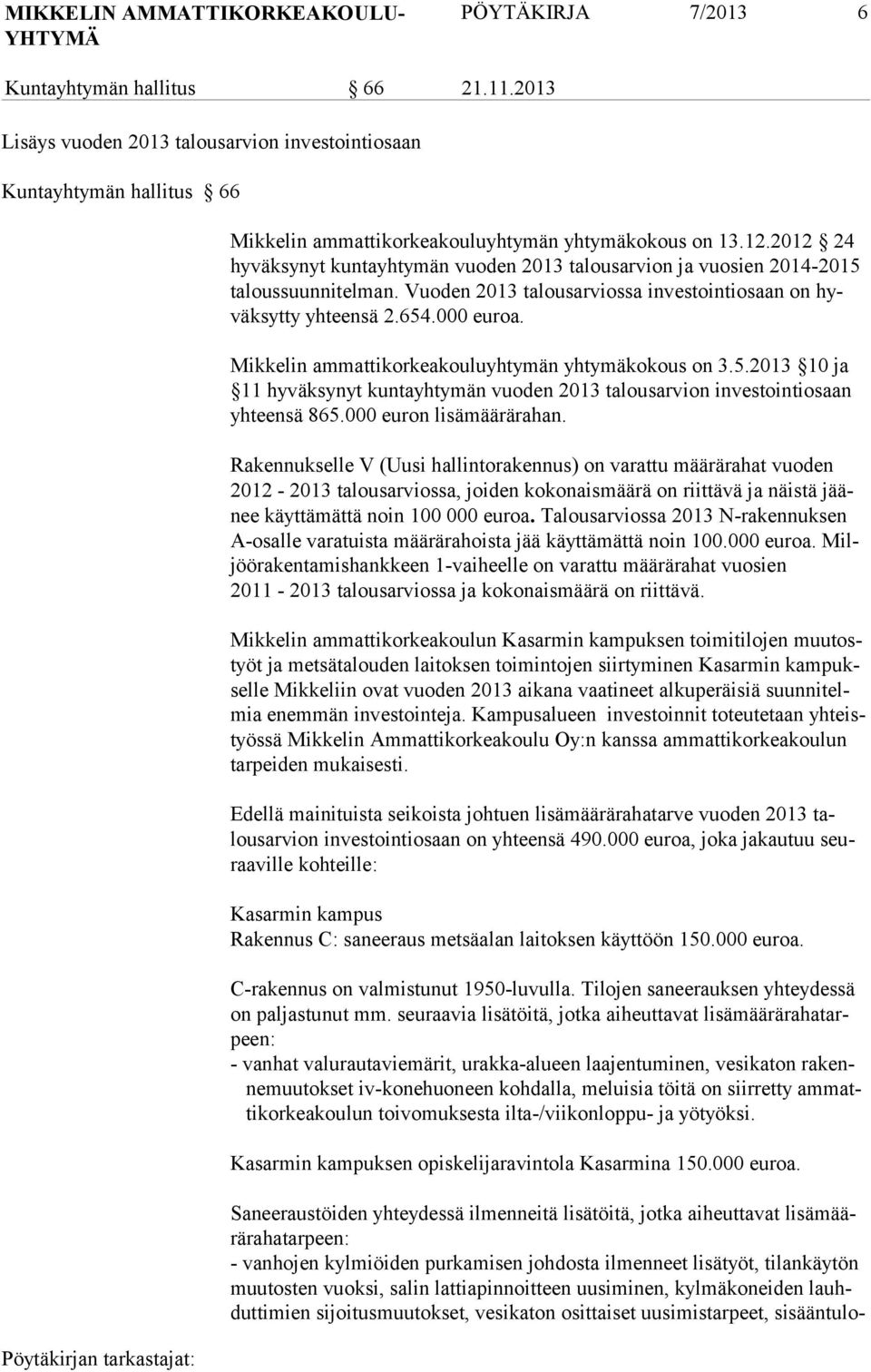 2012 24 hyväksynyt kuntayhtymän vuoden 2013 talousarvion ja vuosien 2014-2015 taloussuunnitelman. Vuoden 2013 talousarviossa investointiosaan on hyväksytty yhteensä 2.654.000 euroa.