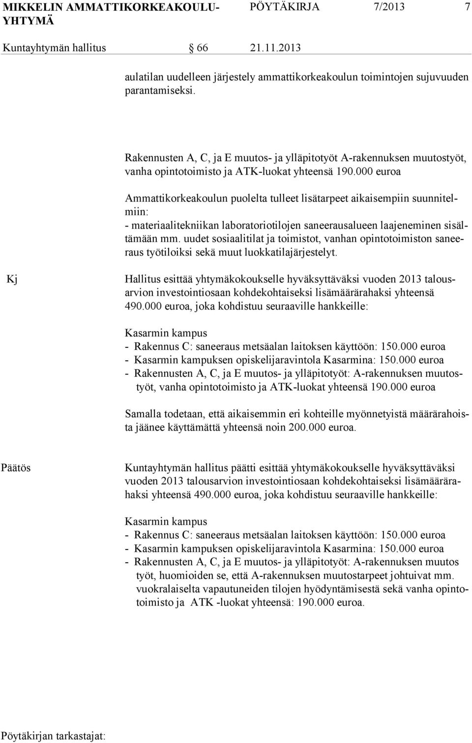 000 eu roa Ammattikorkeakoulun puolelta tulleet lisätarpeet aikaisempiin suunnitelmiin: - materiaalitekniikan laboratoriotilojen saneerausalueen laajeneminen sisältämään mm.