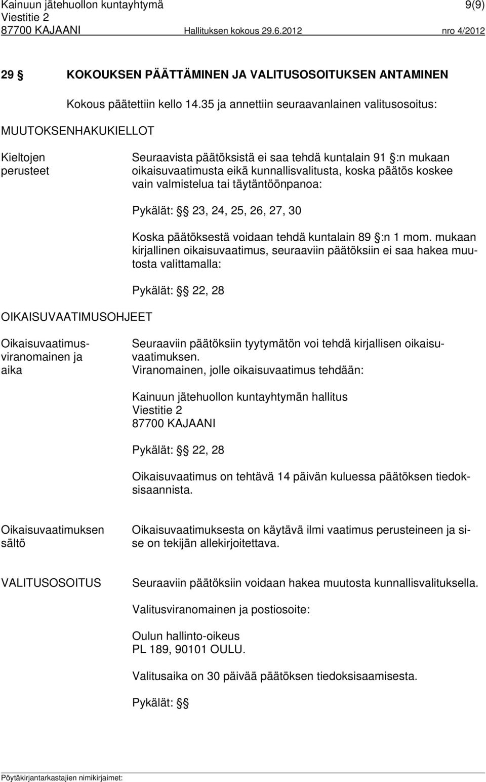 päätös koskee vain valmistelua tai täytäntöönpanoa: OIKAISUVAATIMUSOHJEET Pykälät: 23, 24, 25, 26, 27, 30 Koska päätöksestä voidaan tehdä kuntalain 89 :n 1 mom.