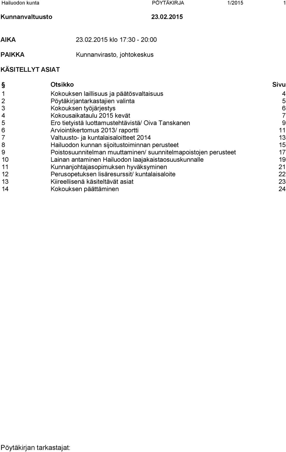 2015 klo 17:30-20:00 PAIKKA Kunnanvirasto, johtokeskus KÄSITELLYT ASIAT Otsikko Sivu 1 Kokouksen laillisuus ja päätösvaltaisuus 4 2 Pöytäkirjantarkastajien valinta 5 3 Kokouksen työjärjestys 6