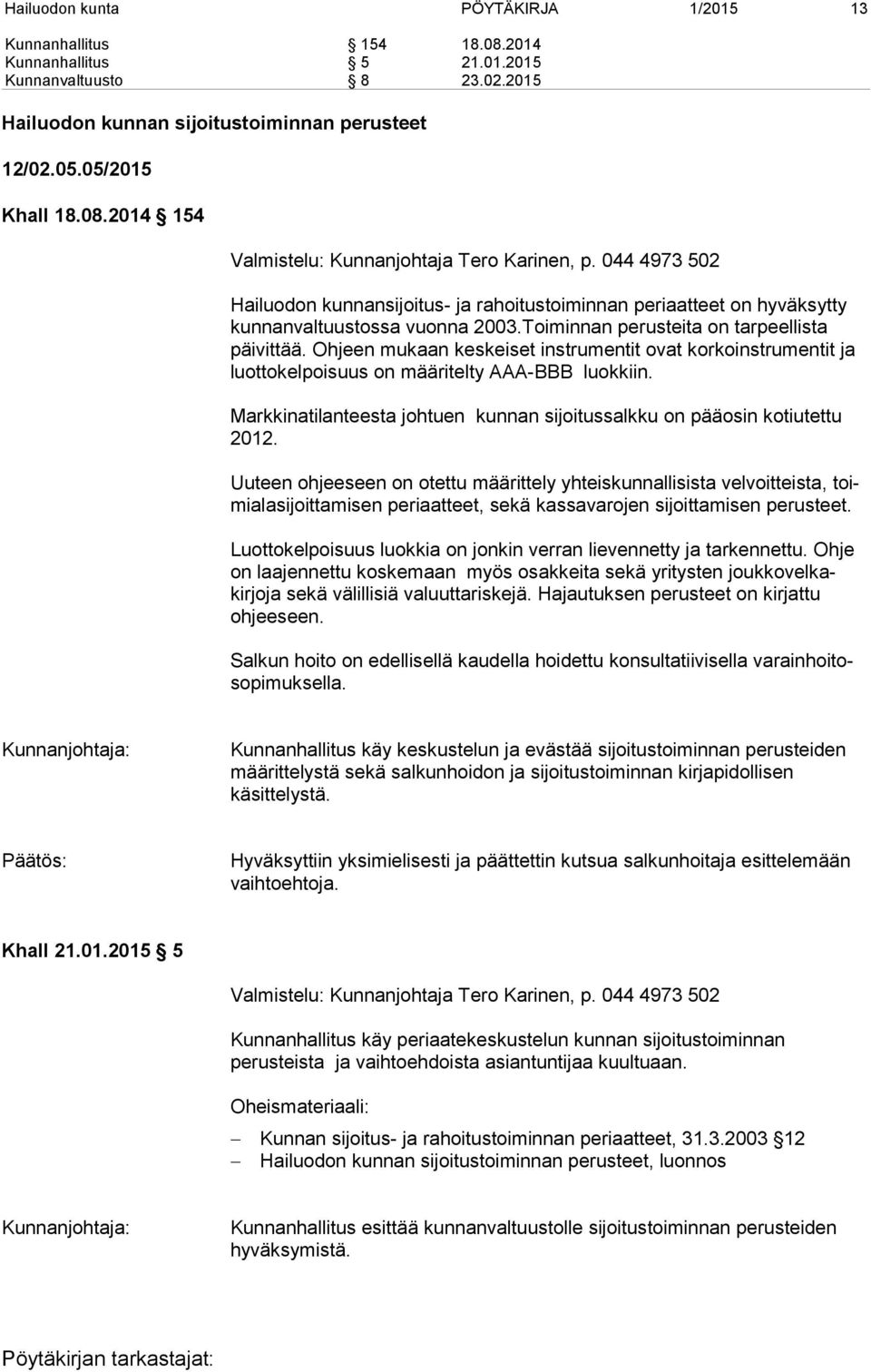 Ohjeen mukaan keskeiset instrumentit ovat korkoinstrumentit ja luottokelpoisuus on määritelty AAA-BBB luokkiin. Markkinatilanteesta johtuen kunnan sijoitussalkku on pääosin kotiutettu 2012.