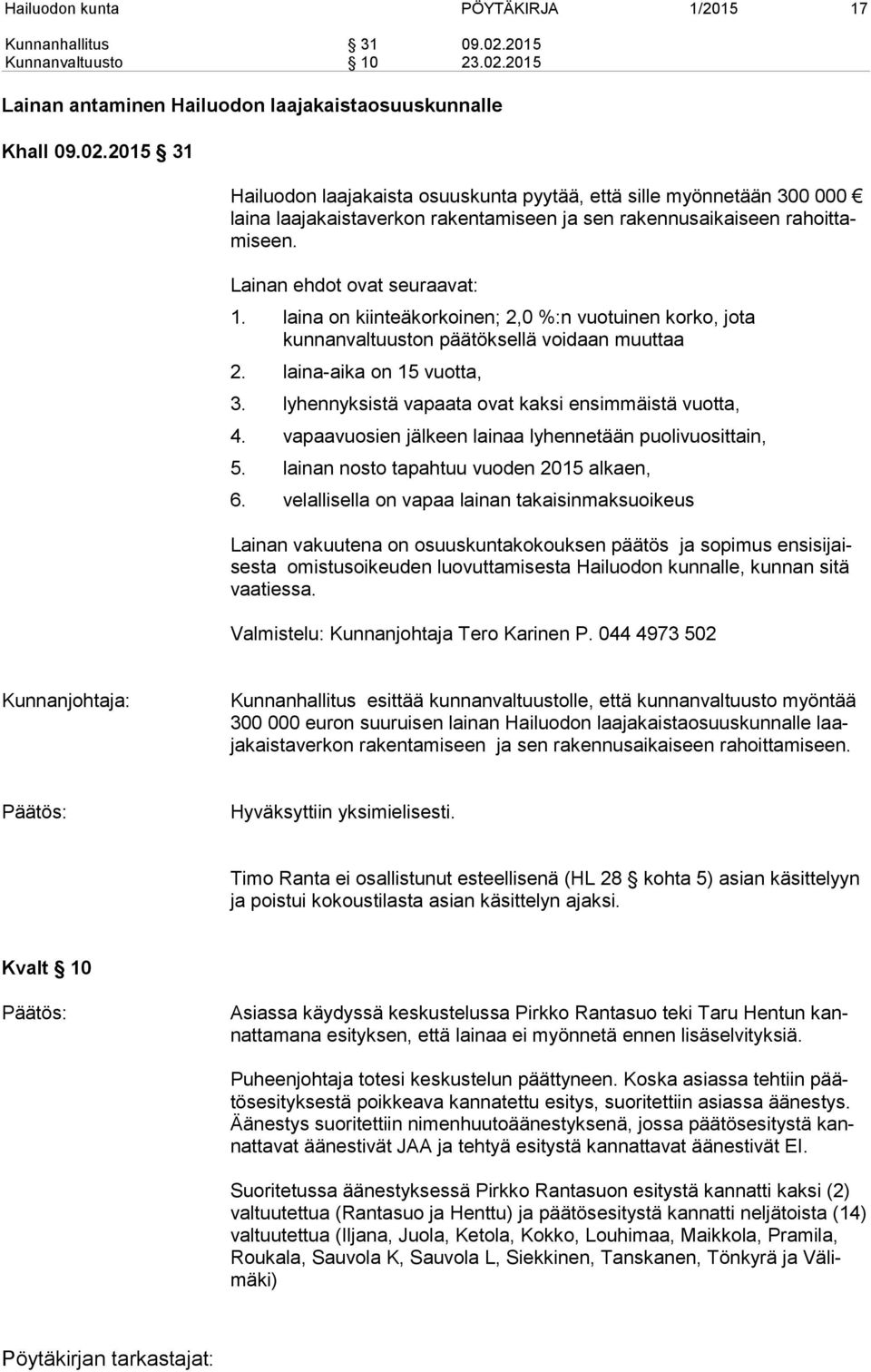 Lainan ehdot ovat seuraavat: 1. laina on kiinteäkorkoinen; 2,0 %:n vuotuinen korko, jota kunnanvaltuuston päätöksellä voidaan muuttaa 2. laina-aika on 15 vuotta, 3.