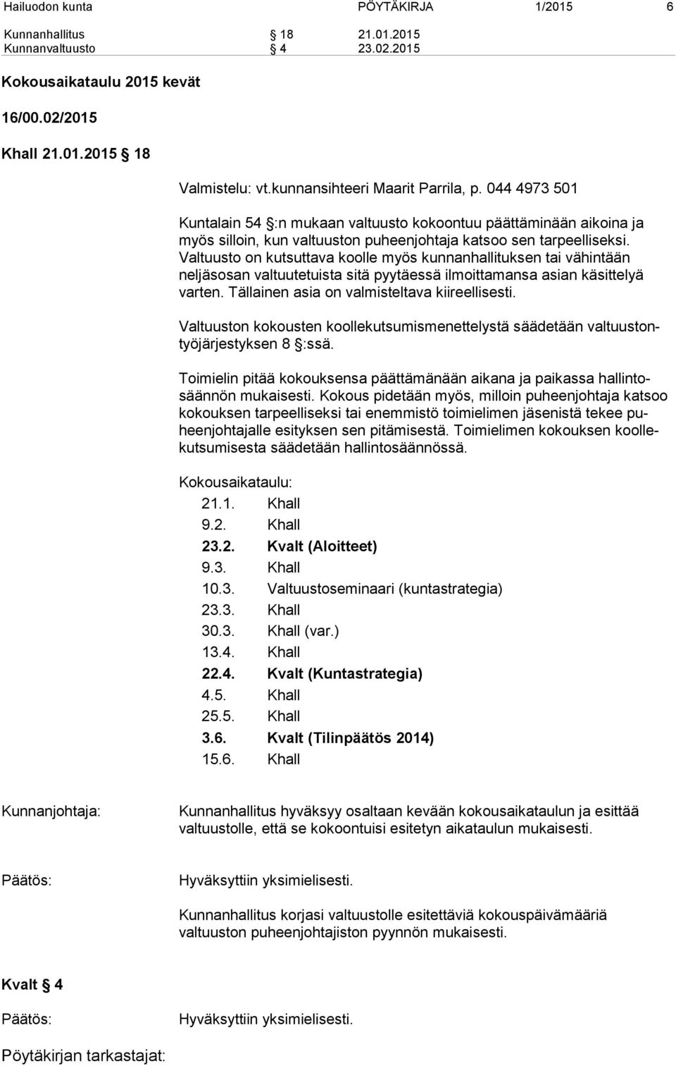 Valtuusto on kutsuttava koolle myös kunnanhallituksen tai vähintään neljäsosan valtuutetuista sitä pyytäessä ilmoittamansa asian käsittelyä varten. Tällainen asia on valmisteltava kiireellisesti.