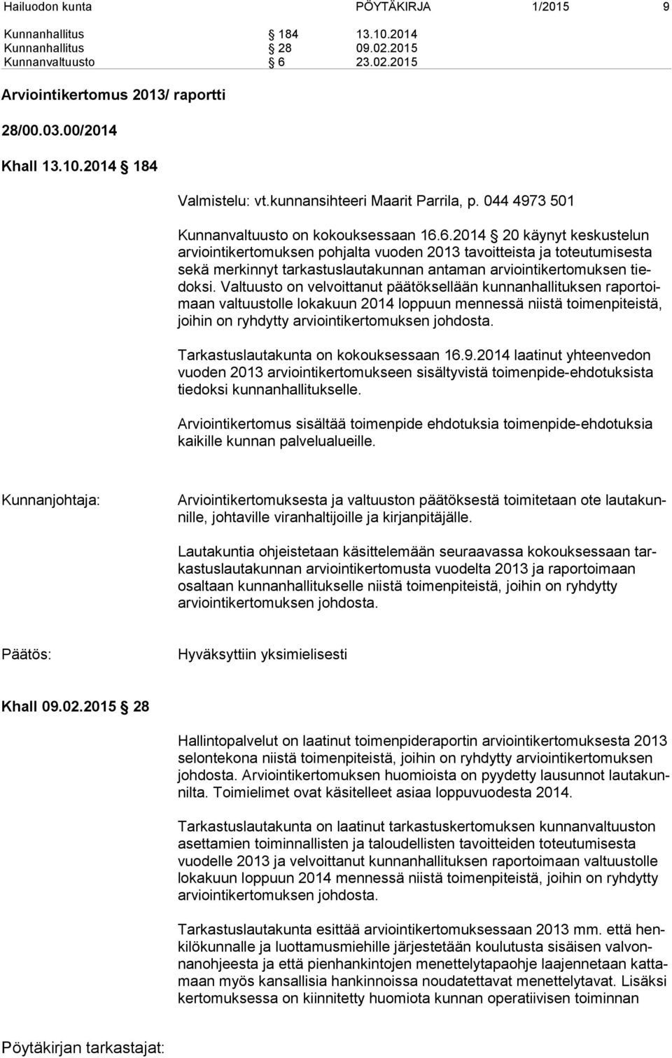 6.2014 20 käynyt keskustelun arviointikertomuksen pohjalta vuoden 2013 tavoitteista ja toteutumisesta sekä merkinnyt tarkastuslautakunnan antaman arviointikertomuksen tiedoksi.